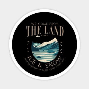 We come from the land of the ice & snow, from the midnight sun where the hot springs flow Magnet